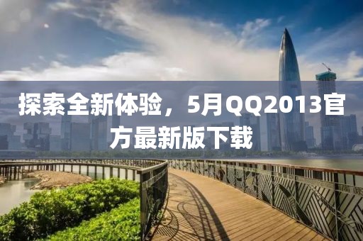探索全新体验,5月QQ2013官方最新版下载