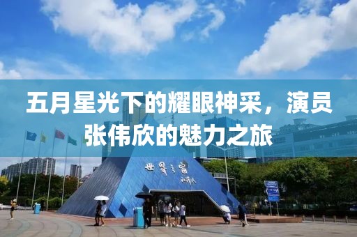 五月星光下的耀眼神采，演员张伟欣的魅力之旅