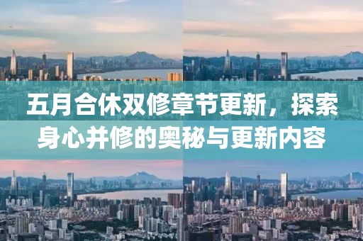 五月合休双修章节更新，探索身心并修的奥秘与更新内容