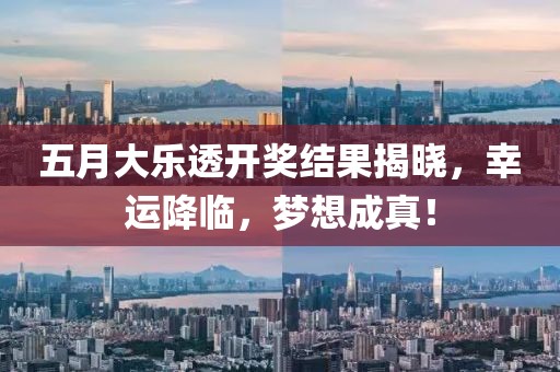 五月大乐透开奖结果揭晓,幸运降临,梦想成真!