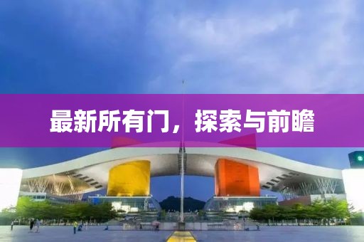 最新所有门，探索与前瞻