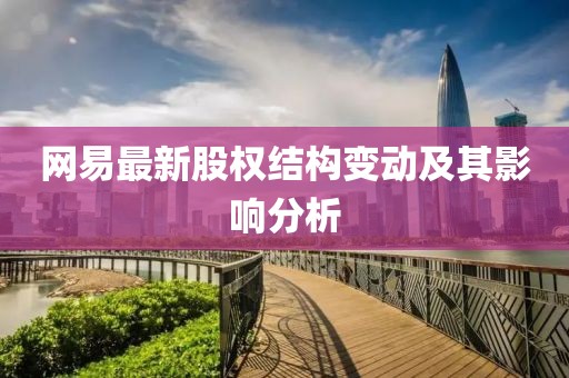 网易最新股权结构变动及其影响分析