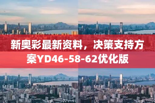 新奥彩最新资料，决策支持方案YD46-58-62优化版