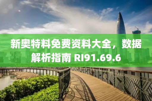 新奥特料免费资料大全，数据解析指南 RI91.69.6