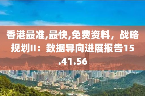 香港最准,最快,免费资料，战略规划II：数据导向进展报告15.41.56