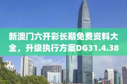 新澳门六开彩长期免费资料大全，升级执行方案DG31.4.38