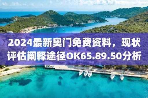 2024最新奥门免费资料，现状评估阐释途径OK65.89.50分析