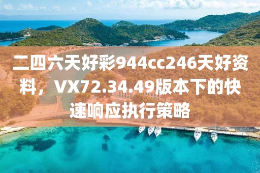 二四六天好彩944cc246天好资料，VX72.34.49版本下的快速响应执行策略