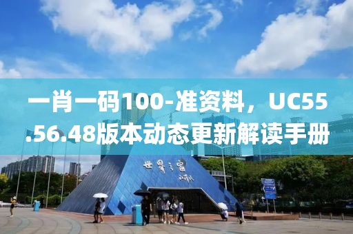 一肖一码100-准资料，UC55.56.48版本动态更新解读手册
