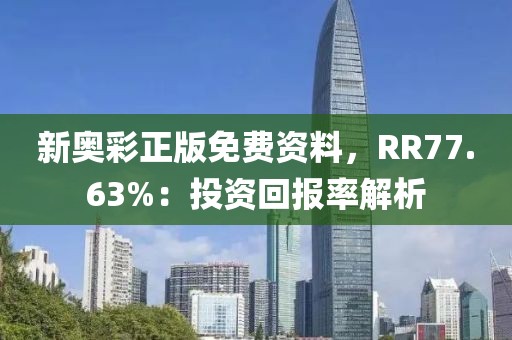 新奥彩正版免费资料，RR77.63%：投资回报率解析