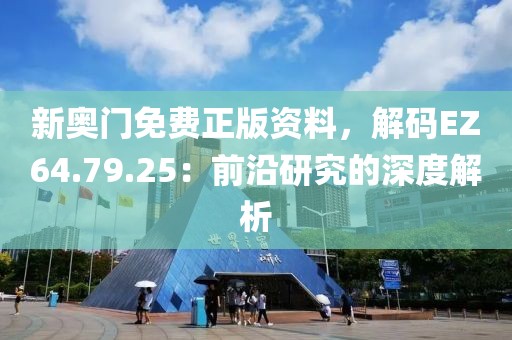 新奥门免费正版资料，解码EZ64.79.25：前沿研究的深度解析