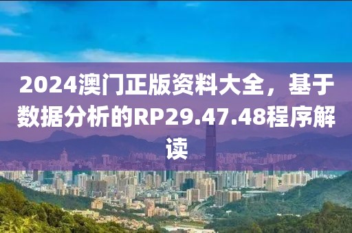 2024澳门正版资料大全，基于数据分析的RP29.47.48程序解读