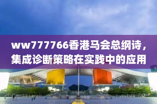 ww777766香港马会总纲诗，集成诊断策略在实践中的应用