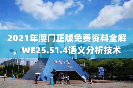 2021年澳门正版免费资料全解，WE25.51.4语义分析技术