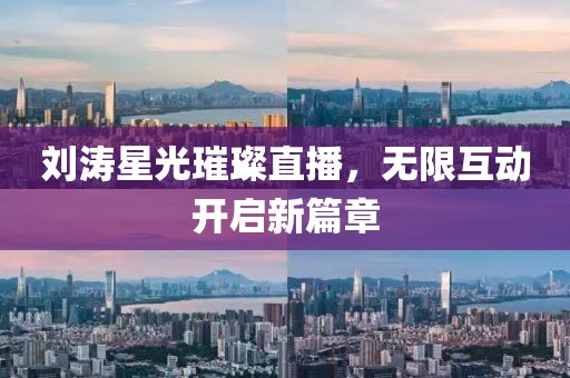 刘涛星光璀璨直播，无限互动开启新篇章