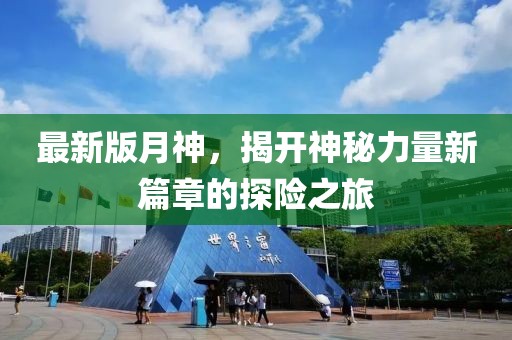 最新版月神，揭开神秘力量新篇章的探险之旅