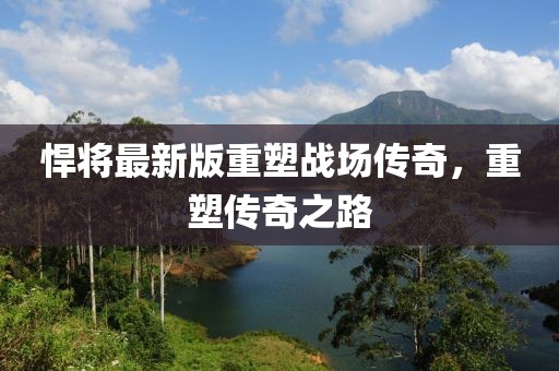 悍将最新版重塑战场传奇，重塑传奇之路