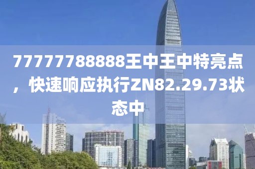 77777788888王中王中特亮点，快速响应执行ZN82.29.73状态中