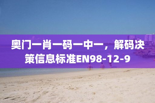 奥门一肖一码一中一，解码决策信息标准EN98-12-9