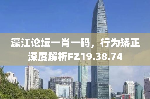濠江论坛一肖一码，行为矫正深度解析FZ19.38.74