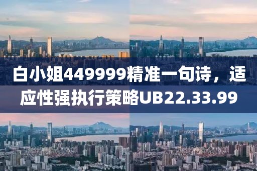 白小姐449999精准一句诗，适应性强执行策略UB22.33.99